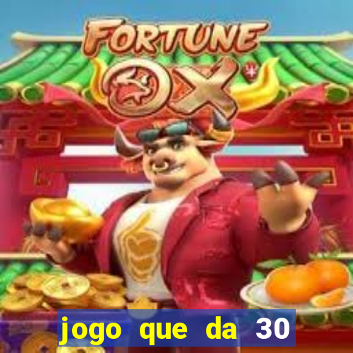 jogo que da 30 reais de bonus